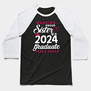 Warning Proud Sister Of A 2024 Graduate Tears Ahead Baseball T-Shirt